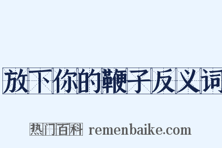 放下你的鞭子反义词是什么意思的图片